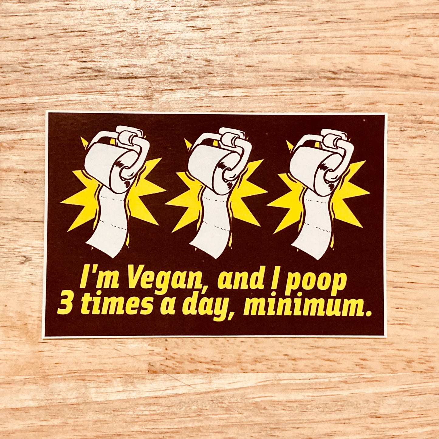 "I'm Vegan, and I Poop Three Times a Day, Minimum" Sticker