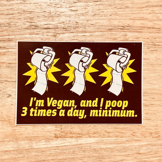 "I'm Vegan, and I Poop Three Times a Day, Minimum" Sticker